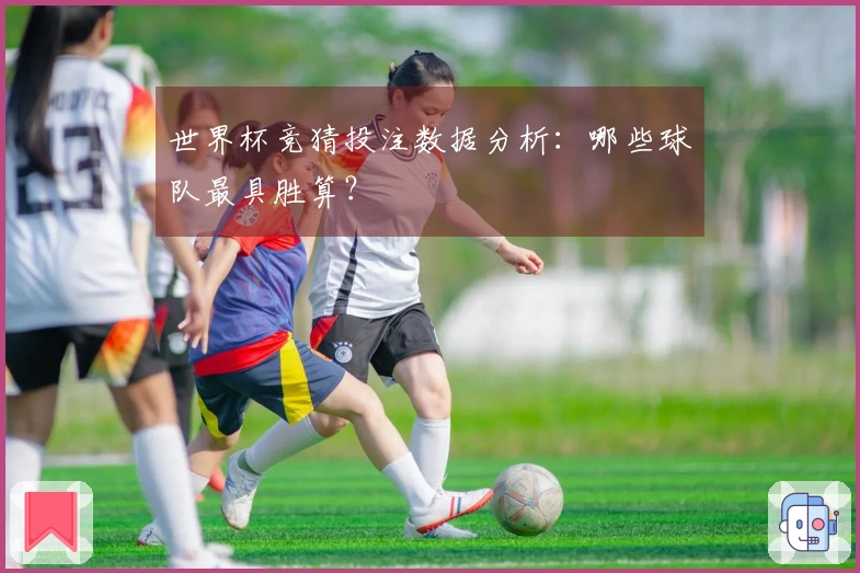 世界杯竞猜投注数据分析：哪些球队最具胜算？